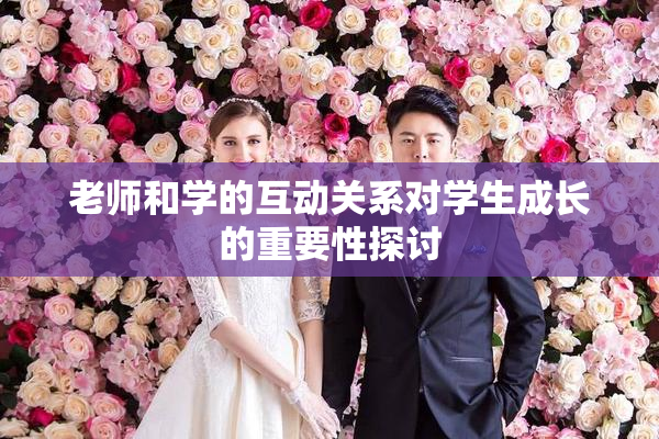老师和学的互动关系对学生成长的重要性探讨