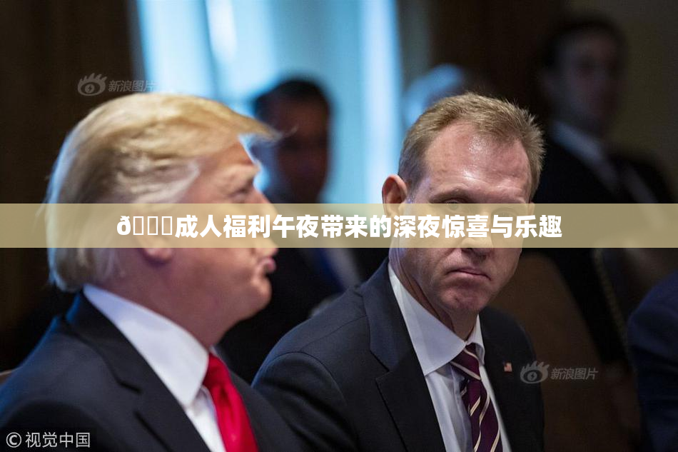 🔞成人福利午夜带来的深夜惊喜与乐趣