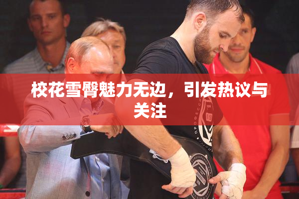 校花雪臀魅力无边，引发热议与关注