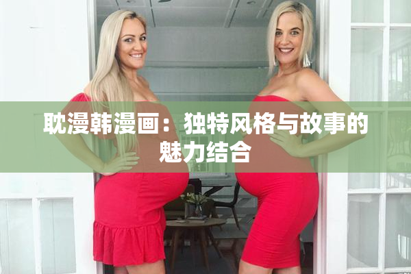 耽漫韩漫画：独特风格与故事的魅力结合