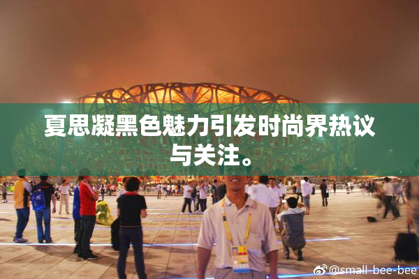 夏思凝黑色魅力引发时尚界热议与关注。