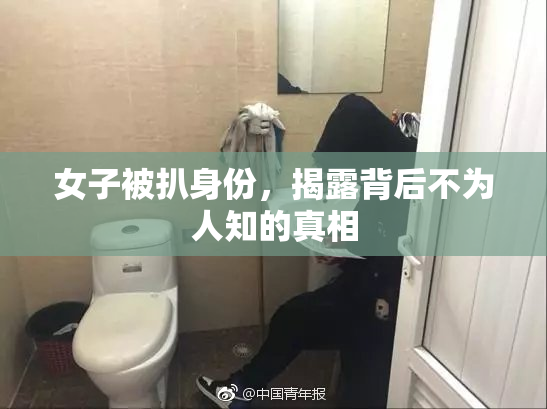 女子被扒身份，揭露背后不为人知的真相