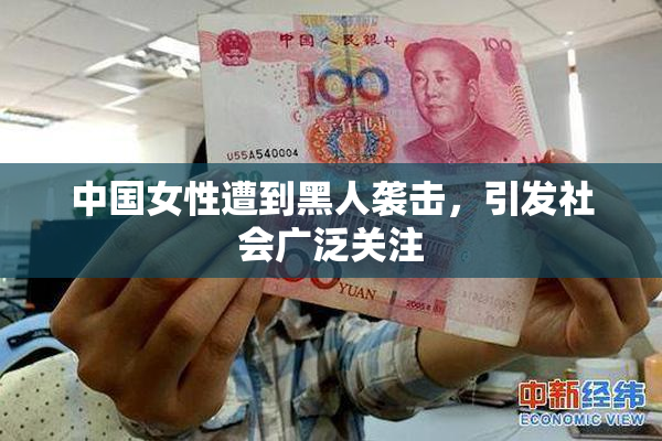 中国女性遭到黑人袭击，引发社会广泛关注