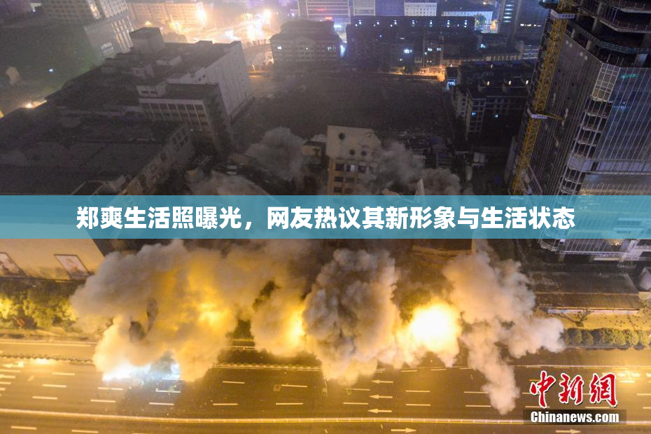 郑爽生活照曝光，网友热议其新形象与生活状态
