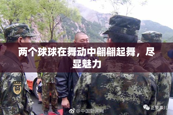 两个球球在舞动中翩翩起舞，尽显魅力