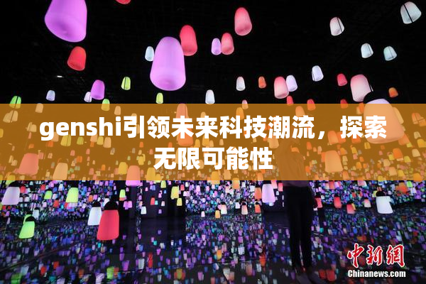genshi引领未来科技潮流，探索无限可能性