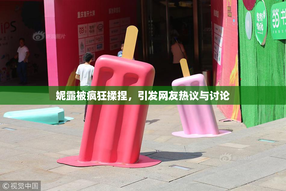 妮露被疯狂揉捏，引发网友热议与讨论
