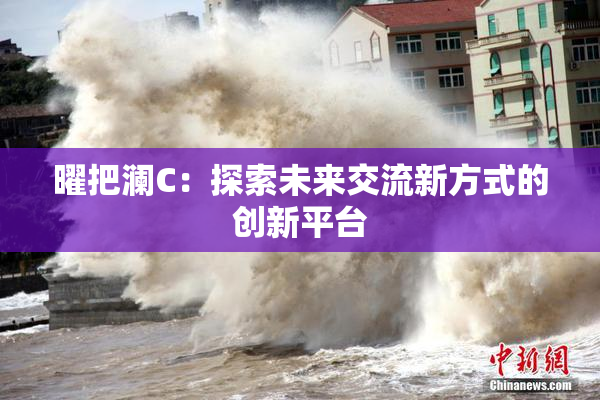 曜把澜C：探索未来交流新方式的创新平台
