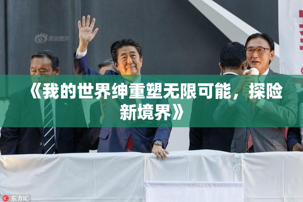 《我的世界绅重塑无限可能，探险新境界》