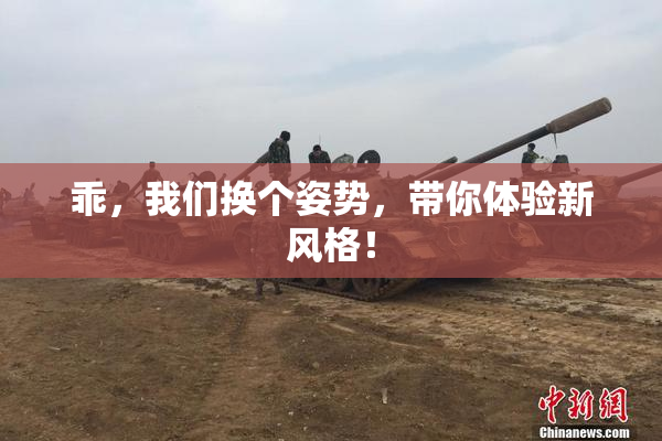 乖，我们换个姿势，带你体验新风格！