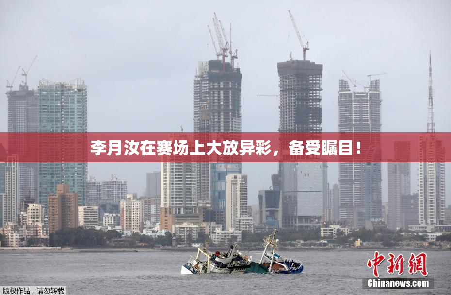 李月汝在赛场上大放异彩，备受瞩目！