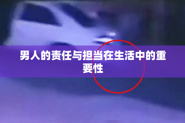 男人的责任与担当在生活中的重要性