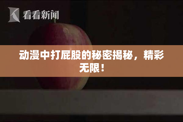 动漫中打屁股的秘密揭秘，精彩无限！