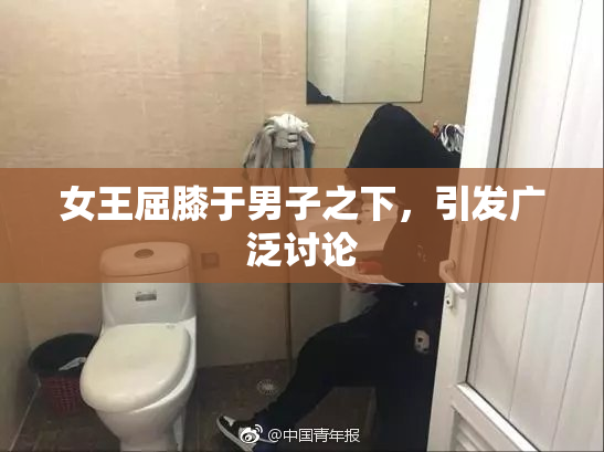 女王屈膝于男子之下，引发广泛讨论