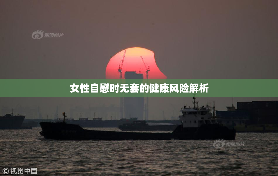 女性自慰时无套的健康风险解析