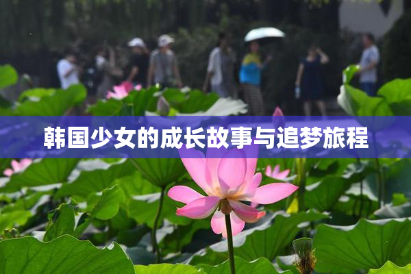 韩国少女的成长故事与追梦旅程