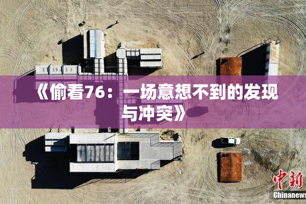 《偷看76：一场意想不到的发现与冲突》