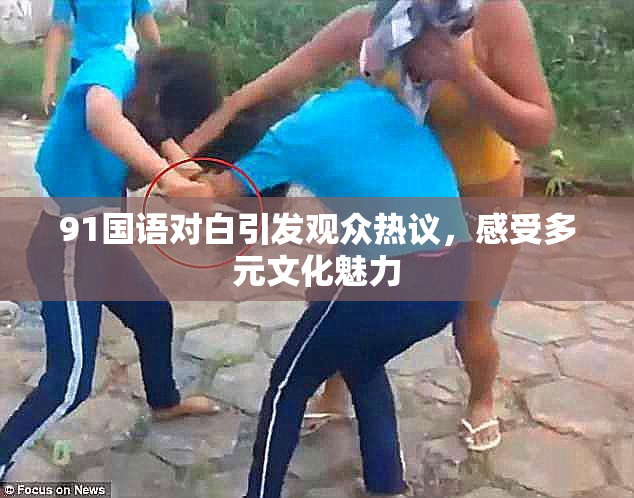 91国语对白引发观众热议，感受多元文化魅力