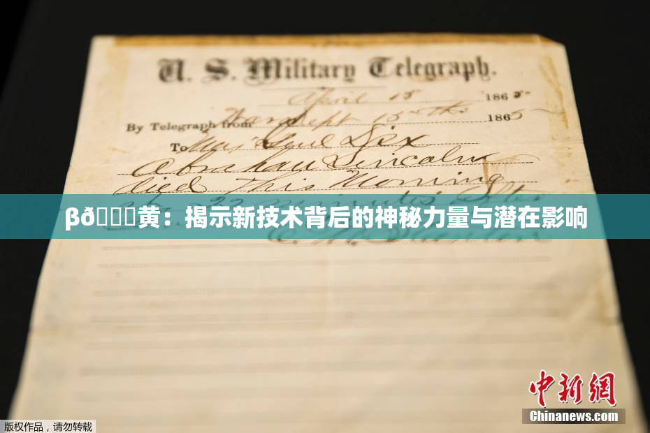 β🔞黄：揭示新技术背后的神秘力量与潜在影响