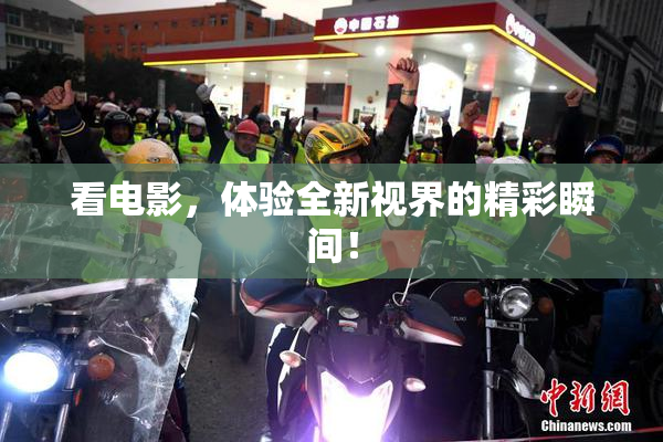 看电影，体验全新视界的精彩瞬间！