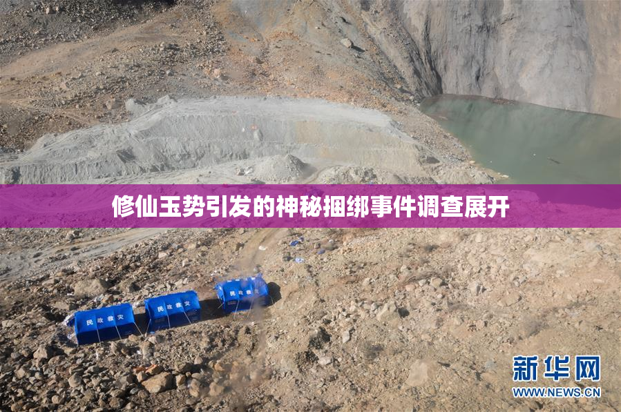 修仙玉势引发的神秘捆绑事件调查展开