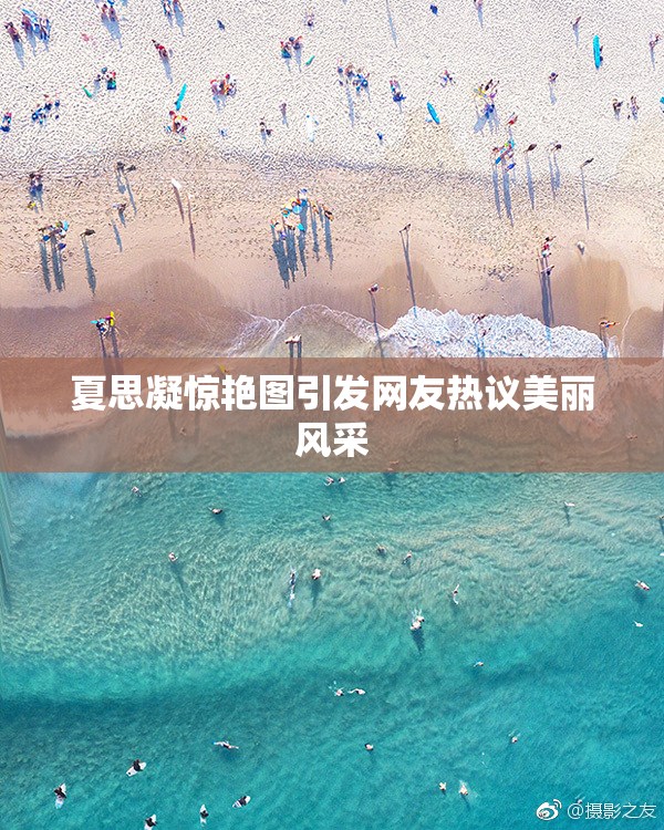 夏思凝惊艳图引发网友热议美丽风采