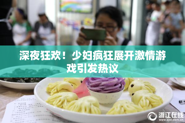 深夜狂欢！少妇疯狂展开激情游戏引发热议