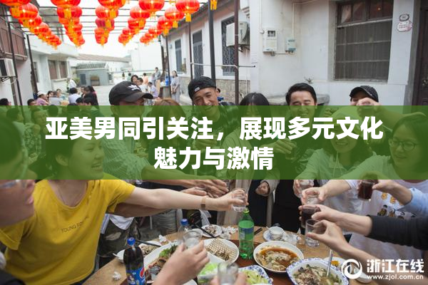 亚美男同引关注，展现多元文化魅力与激情