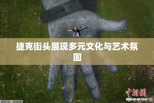 捷克街头展现多元文化与艺术氛围