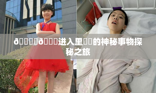 🔞‌🍌进入里❌‌的神秘事物探秘之旅