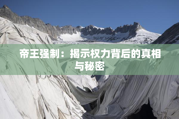 帝王强制：揭示权力背后的真相与秘密