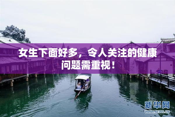 女生下面好多，令人关注的健康问题需重视！