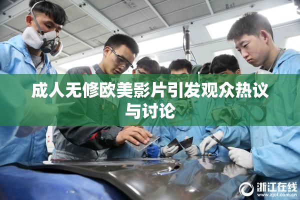 成人无修欧美影片引发观众热议与讨论