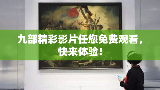 九部精彩影片任您免费观看，快来体验！