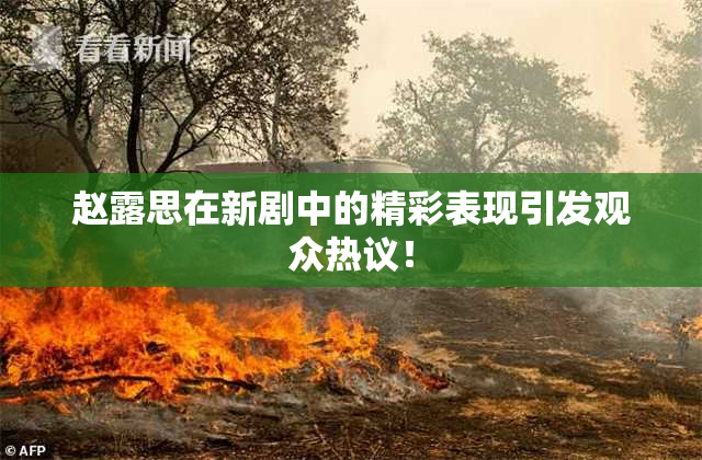 赵露思在新剧中的精彩表现引发观众热议！