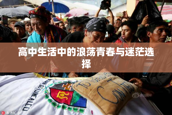 高中生活中的浪荡青春与迷茫选择