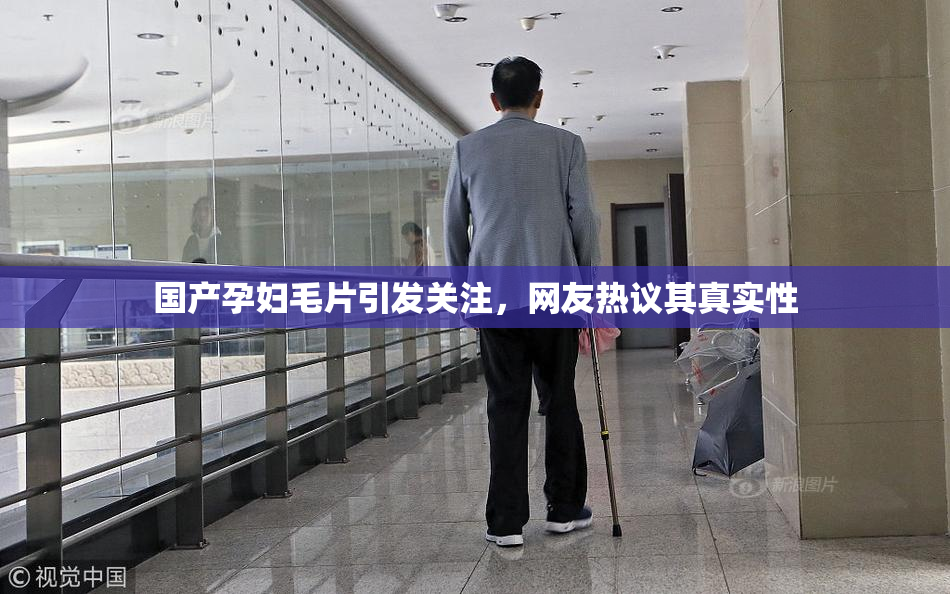 国产孕妇毛片引发关注，网友热议其真实性