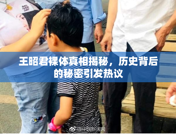 王昭君裸体真相揭秘，历史背后的秘密引发热议