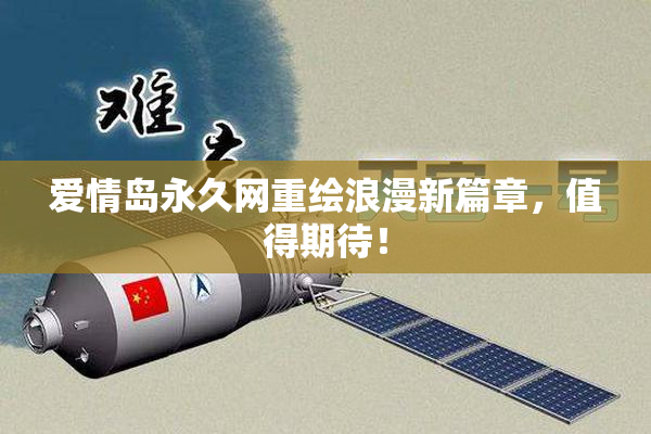 爱情岛永久网重绘浪漫新篇章，值得期待！