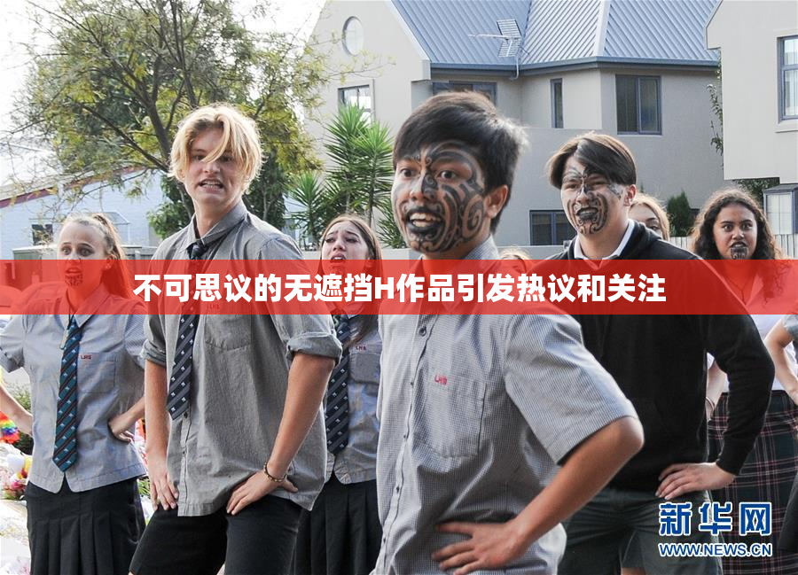 不可思议的无遮挡H作品引发热议和关注
