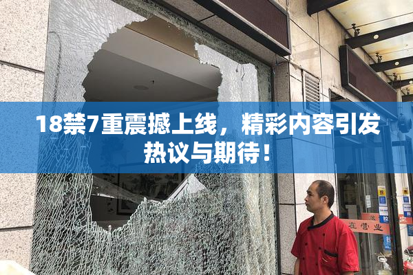 18禁7重震撼上线，精彩内容引发热议与期待！