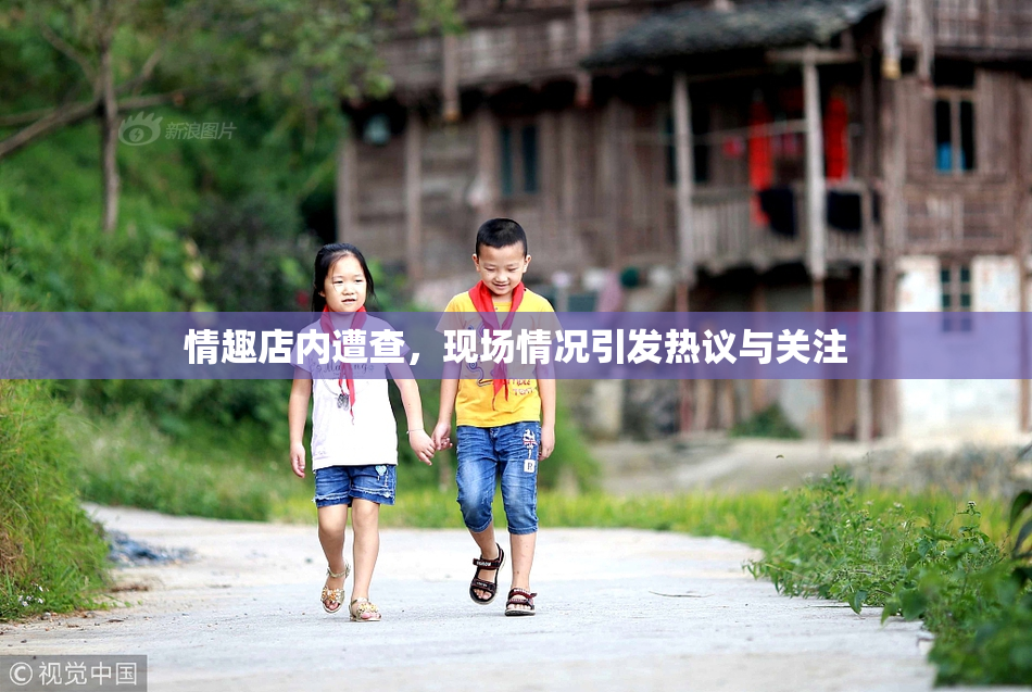情趣店内遭查，现场情况引发热议与关注