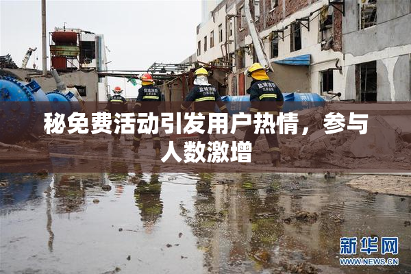 秘免费活动引发用户热情，参与人数激增
