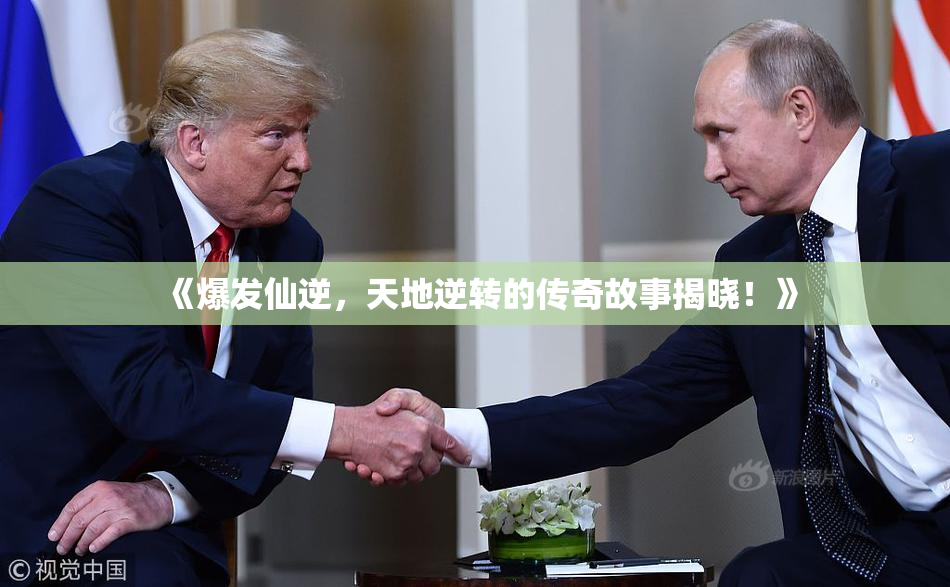 《爆发仙逆，天地逆转的传奇故事揭晓！》
