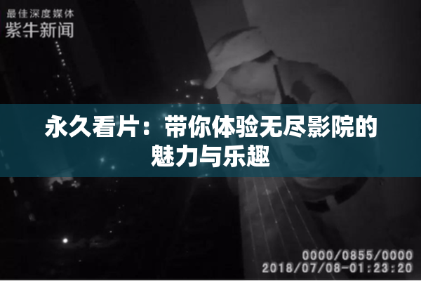 永久看片：带你体验无尽影院的魅力与乐趣