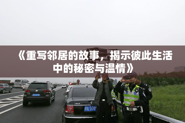 《重写邻居的故事，揭示彼此生活中的秘密与温情》