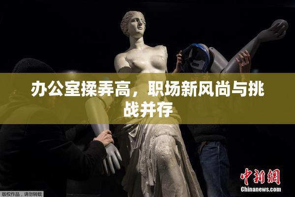 办公室揉弄高，职场新风尚与挑战并存