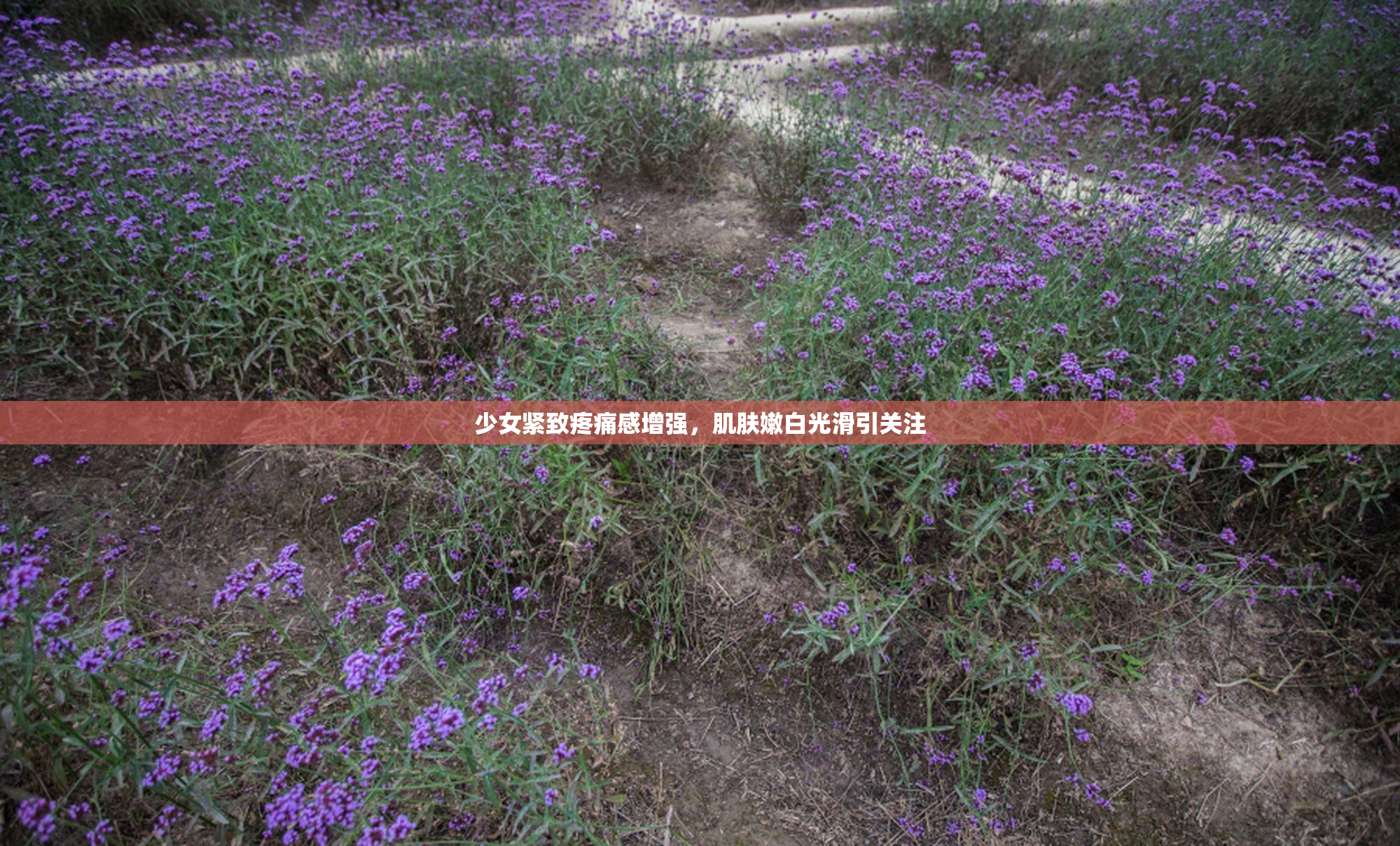 少女紧致疼痛感增强，肌肤嫩白光滑引关注