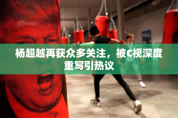 杨超越再获众多关注，被C视深度重写引热议