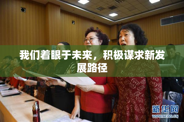 我们着眼于未来，积极谋求新发展路径